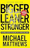 Bigger Leaner Stronger: The Simple Science of Building the Ultimate Male Body (Bodybuilding Books, Building Muscle, Weightlifting, Fitness Training, Weight Training, Lose Fat Book 1)