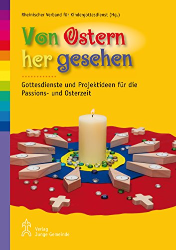 Von Ostern her gesehen: Gottesdienste und Projektideen für die Passions- und Osterzeit (German Edition)