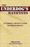 The Underdogs Manifesto: A Guerilla Artists Path to Independence