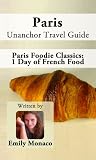 Paris Unanchor Travel Guide - Paris Foodie Classics: 1 Day of French Food