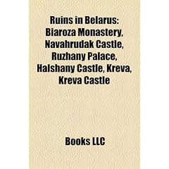 Ruins in Belarus: Biaroza Monastery, Navahrudak Castle, Ruzhany Palace, Halshany Castle, Kreva, Kreva Castle