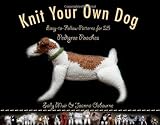 Knit Your Own Dog: Easy-to-Follow Patterns for 25 Pedigree Pooches