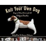 Knit Your Own Dog: Easy-to-Follow Patterns for 25 Pedigree Pooches ~ Sally Muir