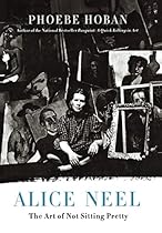 Alice Neel: The Art of Not Sitting Pretty Alice Neel: The Art of Not Sitting Pretty