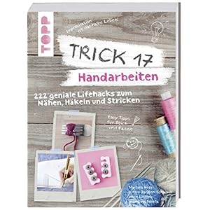 Trick 17 - Handarbeiten: 222 geniale Lifehacks zum Nähen, Häkeln und Stric