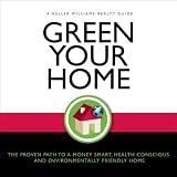 Green Your Home: The Proven Path to a Money Smart, Health Conscious and Environmentally Friendly Home (Keller Williams Guide)