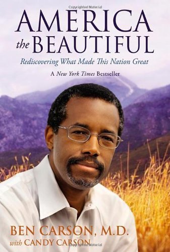 By Ben Carson M.D. America the Beautiful: Rediscovering What Made This Nation Great (1st Edition)