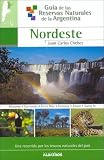 Nordeste/ North East (Guia De Las Reservas Naturales De La Argentina/ Guide of Natural Resources of Argentina) (Guia De Las Reservas Naturales De La Argentina/ ... Guide of Natural Resources of Argentina)