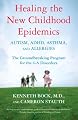 Healing the New Childhood Epidemics: Autism, ADHD, Asthma, and Allergies: The Groundbreaking Program for the 4-A Disorders