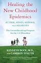 Healing the New Childhood Epidemics: Autism, ADHD, Asthma, and Allergies: The Groundbreaking Program for the 4-A Disorders