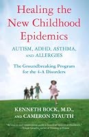 Healing the New Childhood Epidemics: Autism, ADHD, Asthma, and Allergies: The Groundbreaking Program for the 4-A Disorders