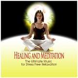 Healing and Meditation: The ultimate Music for Stress Free Relaxation Healing and Meditation: The ultimate Music for Stress Free Relaxation
