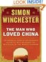 The Man Who Loved China : The Fantastic Story of the Eccentric Scientist Who Unlocked the Mysteries of the Middle Kingdom