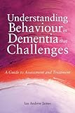 Understanding behaviour in dementia that challenges : a guide to assessment and treatment