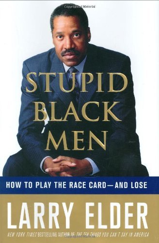 , by Larry Elder - Stupid Black Men: How to Play the Race Card--and Lose (2008-02-20) [Hardcover], by Larry Elder