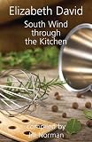 SOUTH WIND THROUGH THE KITCHEN: The Best of Elizabeth David