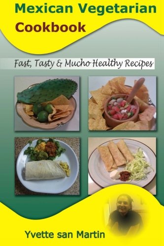 Mexican Vegetarian Cookbook: Fast Tasty & Mucho Healthy Recipes