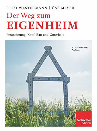 Der Weg zum Eigenheim: Finanzierung, Kauf, Bau und Unterhalt (German Edition)