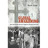 Global Awakening: How 20th-Century Revivals Triggered a Christian Revolution