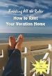 Breaking All the Rules: How to Rent Your Vacation Home including Welcome Book