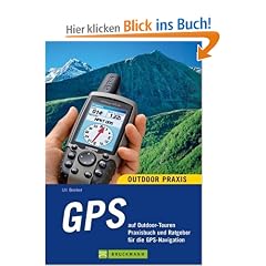 GPS auf Outdoor-Touren: Praxisbuch und Ratgeber f�r die GPS-Navigation