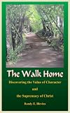 The Walk Home: Discovering the Value of Character and the Supremacy of Christ