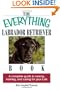 The Everything Labrador Retriever Book: A Complete Guide to Raising, Training, and Caring for Your Lab (Everything (Pets))