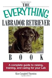 The Everything Labrador Retriever Book: A Complete Guide to Raising, Training, and Caring for Your Lab (Everything Series)