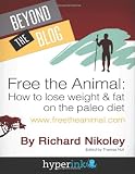 Free The Animal: Lose Weight & Fat With The Paleo Diet