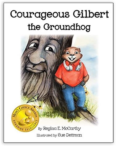 Courageous Gilbert the Groundhog ~ 2019 Creative Child Magazine Book of the Year Award, 2016 Mom's Choice Gold Medal, Pinnacle Medal, Readers' ... Favorite International Gold Medal Winner.