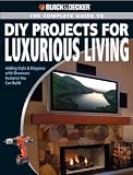 Black & Decker Complete Guide to DIY Projects for Luxurious Living: Adding Style & Elegancce with Showcase Features You Can Build