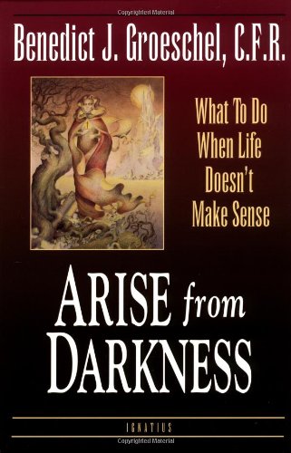 Arise from Darkness: What to Do When Life Doesn't Make Sense