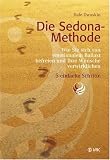 Die Sedona-Methode: Wie Sie sich von emotionalem Ballast befreien und Ihre W&uuml;nsche verwirklichen - 5 einfache Schritte - Hale Dwoskin