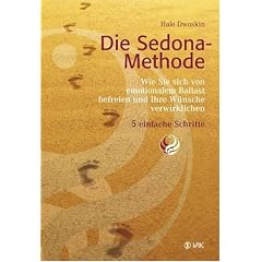Die Sedona-Methode: Wie Sie sich von emotionalem Ballast befreien und Ihre W�nsche verwirklichen. 5 einfache Schritte