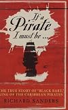 If a Pirate I Must Be...: The True Story of Black Bart, King of the Caribbean Pirates