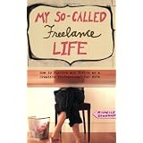 My So-Called Freelance Life: How to Survive and Thrive as a Creative Professional for Hire ~ Michelle Goodman
