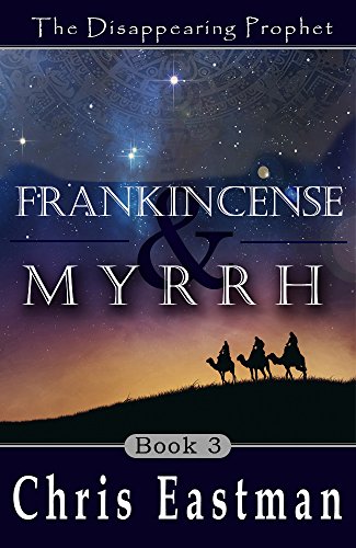 Frankincense & Myrrh: The Disappearing Prophet Book 3, by Chris Eastman
