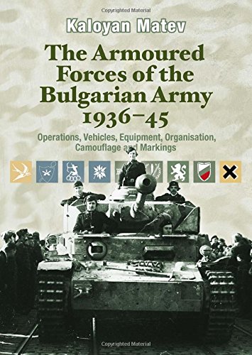 The Armoured Forces of the Bulgarian Army 1936-45: Operations, Vehicles, Equipment, Organisation, Camouflage & Markings