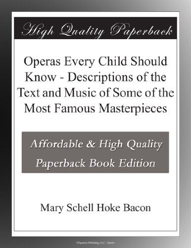 Textbook - Operas Every Child Should Know - Descriptions of the Text and Music of Some of the Most Famous Masterpieces
