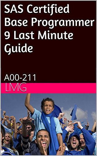 SAS Certified Base Programmer 9 Last Minute Guide: A00-211
