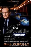 The O'Reilly Factor: The Good, the Bad, and the Completely Ridiculous in American Life