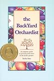 The Backyard Orchardist: A Complete Guide to Growing Fruit Trees in the Home Garden