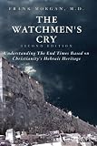 The Watchmen's Cry: Understanding The End Times Based on Christianity's Hebraic Heritage