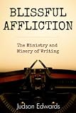 Blissful Affliction: The Ministry and Misery of Writing