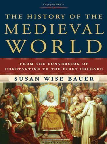 The History of the Medieval World: From the Conversion of Constantine to the First Crusade by Bauer, Susan Wise (2010) Hardcover