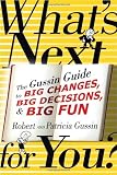 What s Next . . . For You?: The Gussin Guide to Big Changes, Big Decisions, and Big Fun