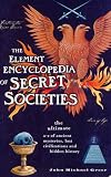 The Element Encyclopedia of Secret Societies: The Ultimate A-Z of Ancient Mysteries, Lost Civilizations and Forgotten Wisdom