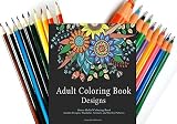 Adult Coloring Book Designs: Stress Relief Coloring Book: Garden Designs, Mandalas, Animals, and Paisley Patterns (Coloring Book with colored Tg Pens and Pencils set) (Coloring Book, Pens and Pencils)