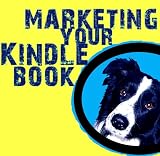 Marketing Your Kindle Book: Simple Steps to Market Your Kindle Book with Advice and Help for Self-Publishers of All Ages