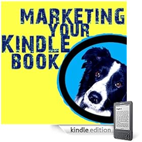 Marketing Your Kindle Book: Simple Steps to Market Your Kindle Book with Advice and Help for Self-Publishers of All Ages